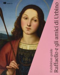 Raffaello e gli amici di Urbino. Exhibition Guide.