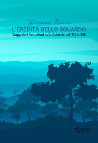 L'Eredità dello Sguardo. Viaggiatori Francofoni nella Calabria del '700 e '800
