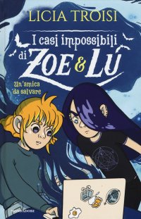 Un'amica da salvare. I casi impossibili di Zoe & Lu