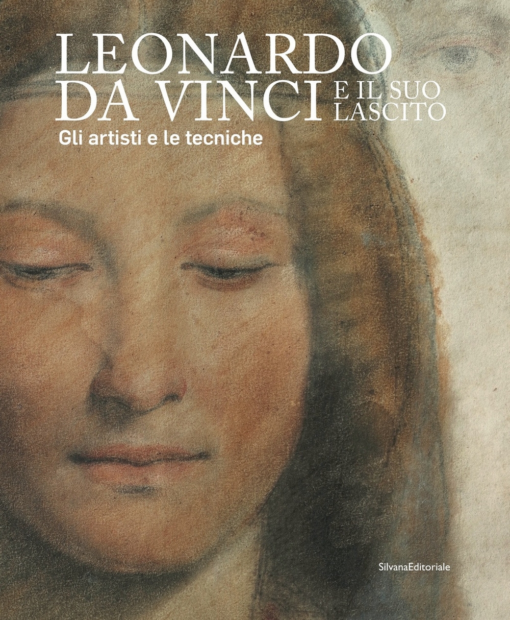 Leonardo da Vinci e il suo lascito. Gli artisti e le tecniche Leonardo da Vinci e il suo lascito. Gli artisti e le tecniche