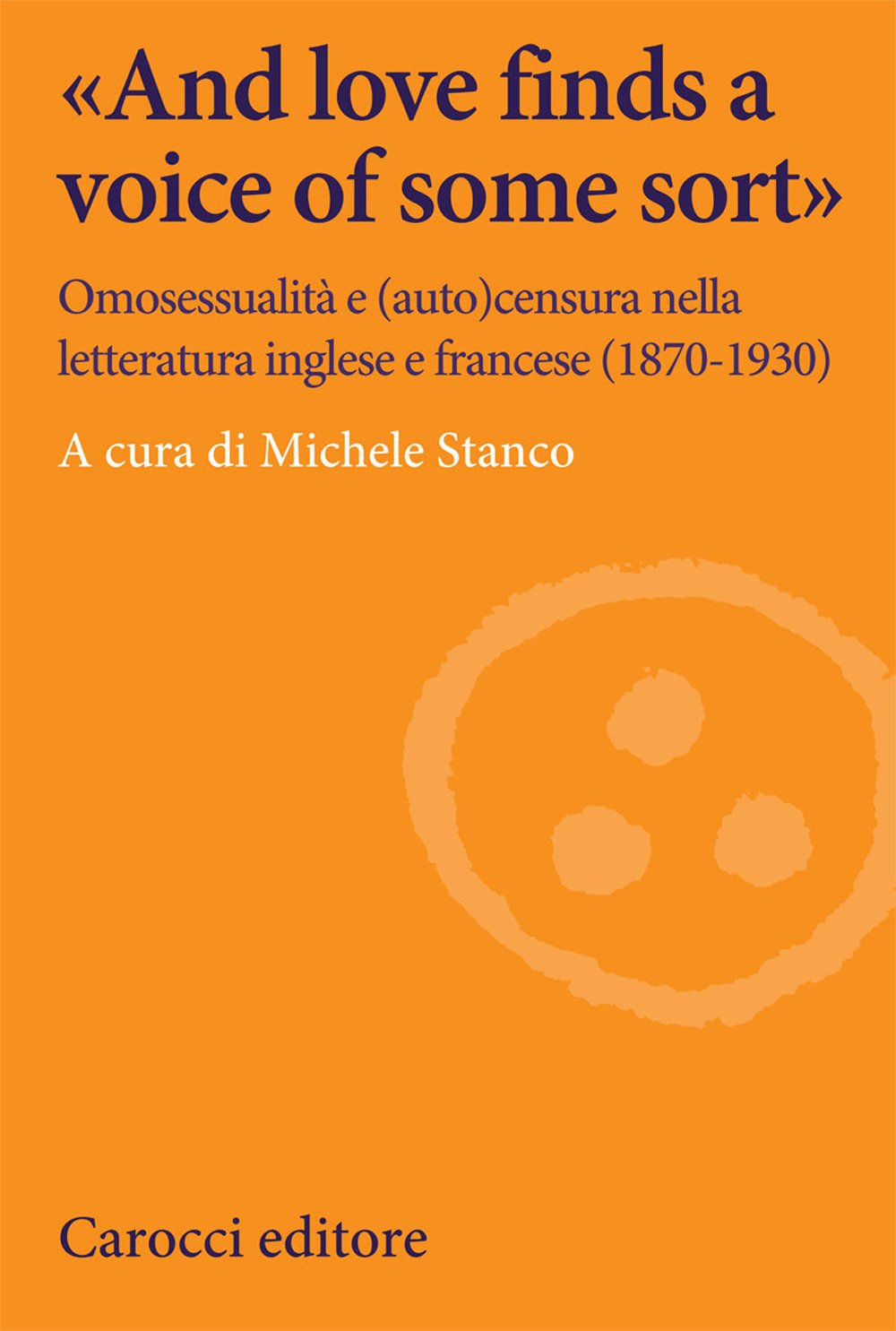 And love finds a voice of some sort . Omosessualit e auto censura nella letteratura inglese e francese 1870 1930