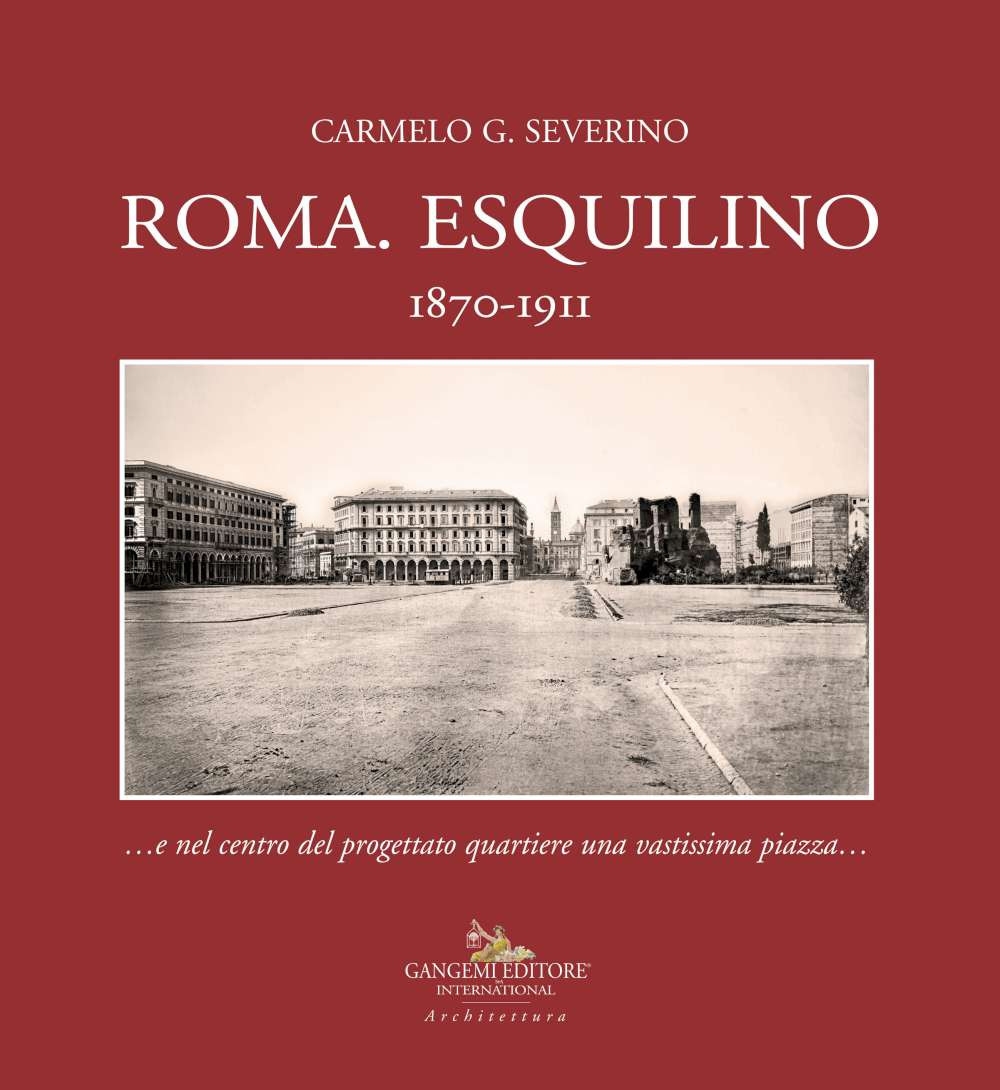Roma. Esquilino 1870-1911...e nel centro del progettato quartiere una vastissima piazza...