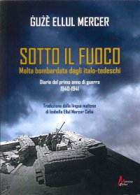 Sotto il fuoco. Malta bombardata dagli italo-tedeschi. Diario del primo anno di guerra 1940-1941. Ediz. tedesca, italiana, inglese e francese