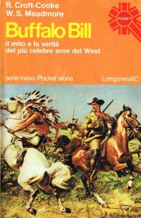 Buffalo Bill. Il Mito e la Verita' del Piu' Celebre Eroe del West.