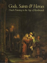 Gods Saints & Heroes. Dutch Painting in The age of Rembrandt