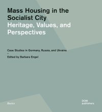 Mass Housing in the Socialist City. Heritage, Values, and Perspectives . Case Studies in Germany, Russia, and Ukraine
