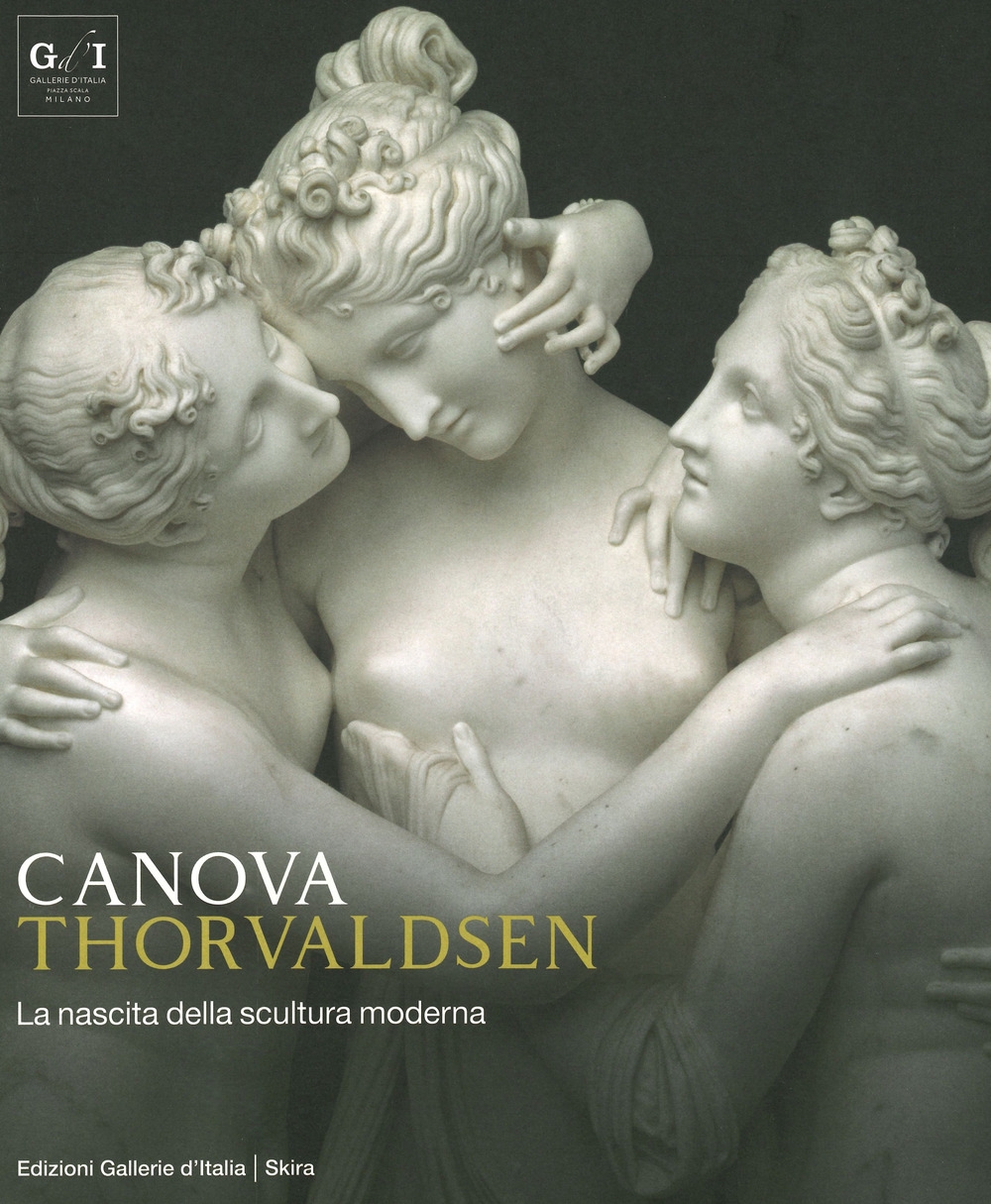 Canova e Thorvaldsen. La nascita della scultura moderna Canova e Thorvaldsen. La nascita della scultura moderna