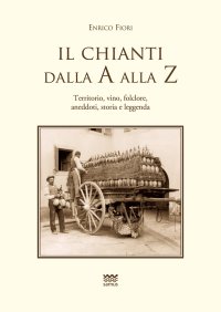 Il Chianti dalla A alla Z Territorio, vino, folclore, aneddoti, storia e leggenda