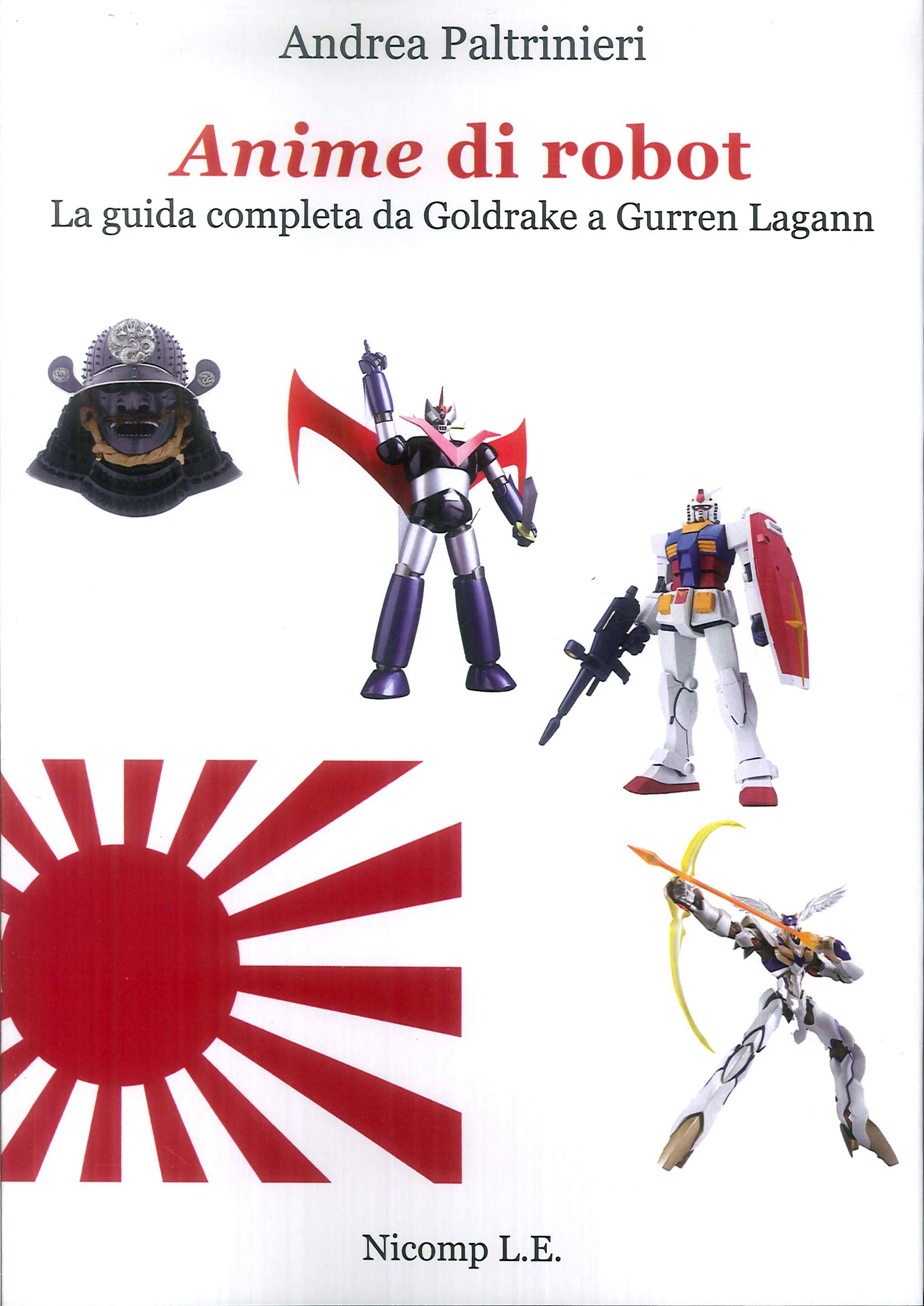 Anime di Robot. La Guida Completa Da Goldrake a Gurren Lagann Anime di Robot. La Guida Completa Da Goldrake a Gurren Lagann