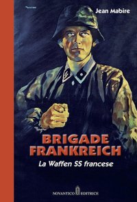 Brigade Frankreich. La Waffen SS francese. Nuova ediz