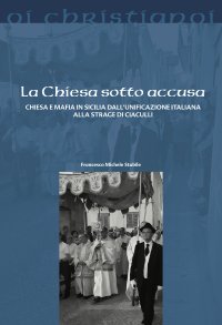 La Chiesa sotto accusa. Chiesa e Mafia in Sicilia dall'Unificazione italiana alla strage di Ciaculli