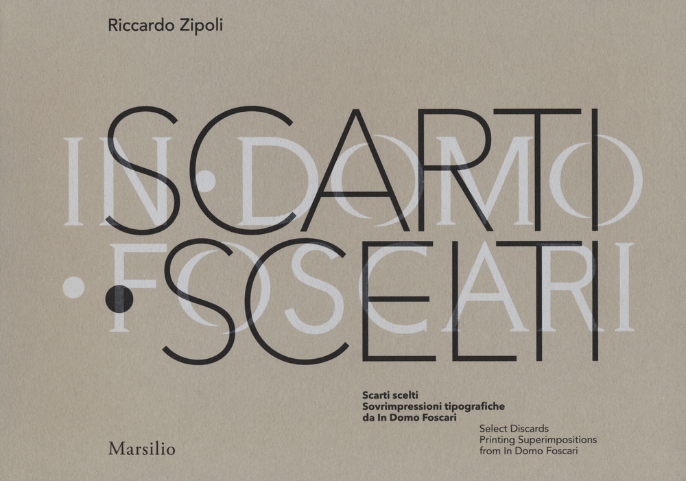 Scarti scelti. Select discards. Sovrimpressioni tipografiche da In Domo Foscari Scarti scelti. Select discards. Sovrimpressioni tipografiche da In Domo Foscari