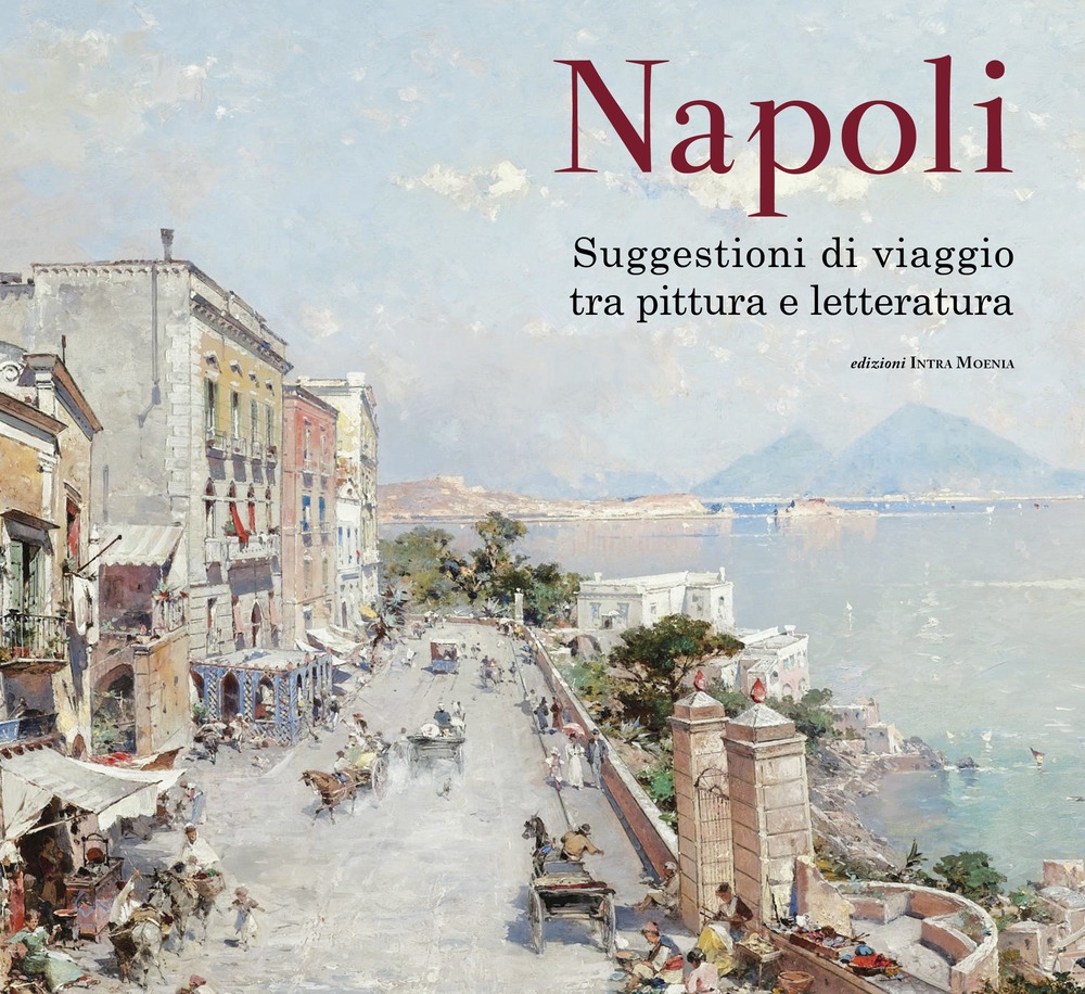 Napoli. Suggestioni di viaggio tra pittura e letteratura Napoli. Suggestioni di viaggio tra pittura e letteratura