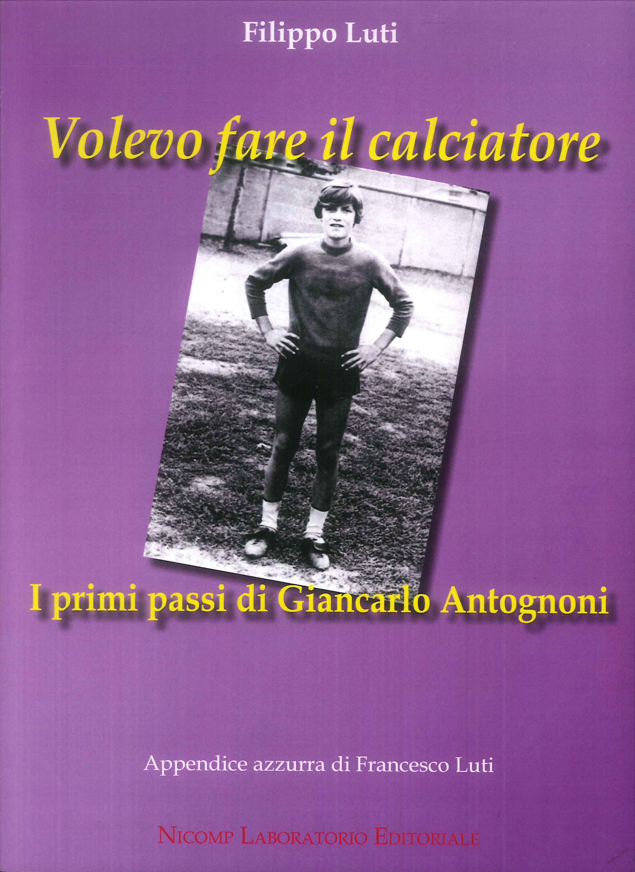 Volevo fare il calciatore. I primi passi di Giancarlo Antognoni Volevo fare il calciatore. I primi passi di Giancarlo Antognoni