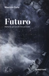 Futuro. Politiche per un diverso presente.