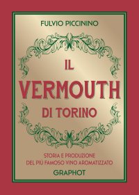 Il Vermouth di Torino. Storia e produzione del più famoso vino aromatizzato