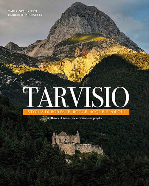 Tarvisio. Storie di foreste, rocce, acque e popoli. A history of forests, rocks, waters and peoples
