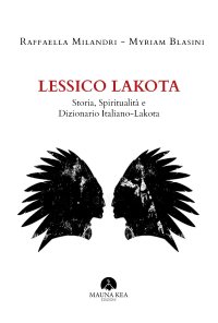 Lessico Lakota. Storia, Spiritualità e Dizionario Italiano-Lakota
