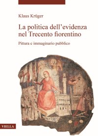 La politica dell'evidenza nel Trecento fiorentino. Pittura e immaginario pubblico.