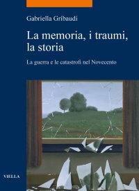 La memoria, i traumi, la storia. La guerra e le catastrofi nel Novecento.