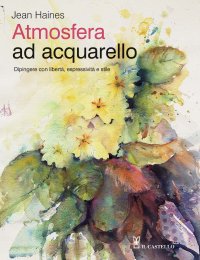 Atmosfera ad acquarello. Dipingere con libertà, espressività e stile