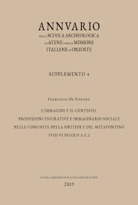 Annuario della Scuola Archeologica di Atene e delle Missioni Italiane in Oriente. SAIA. Supplemento. 4. 2019. L'immagine e il contesto. Produzioni figurative e immaginario sociale nelle comunità della Siritide e del Metapontino (VIII-VI secolo a.C.).