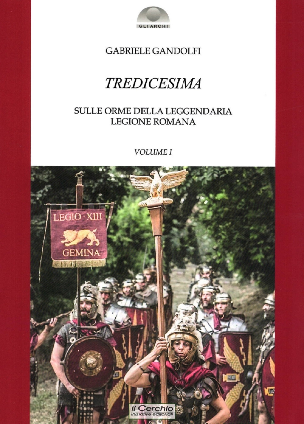 Tredicesima. Sulle orme della leggendaria legione romana. Volume I