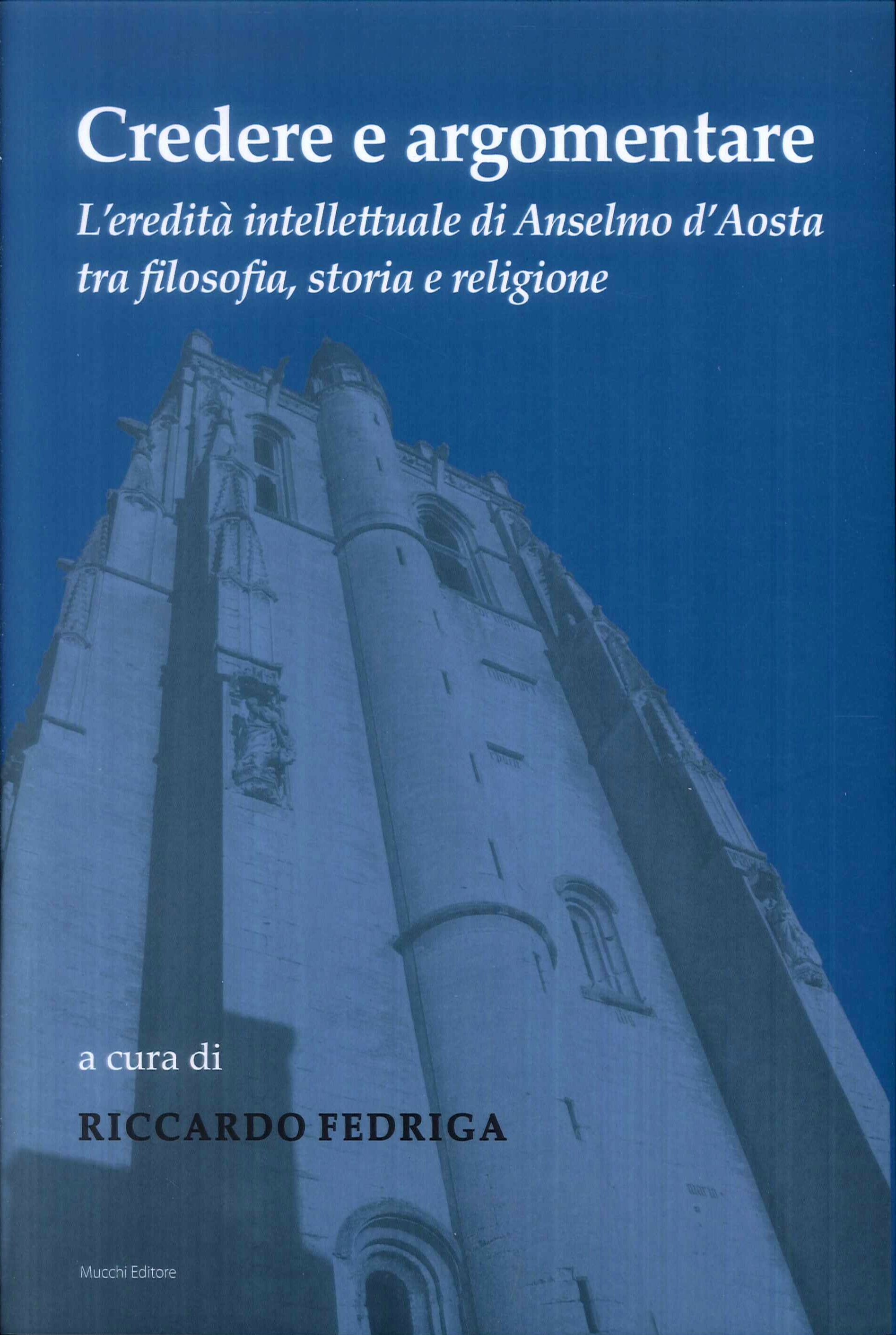 Credere e argomentare. L'eredità intellettuale di Anselmo d'Aosta tra filosofia, storia e religione.