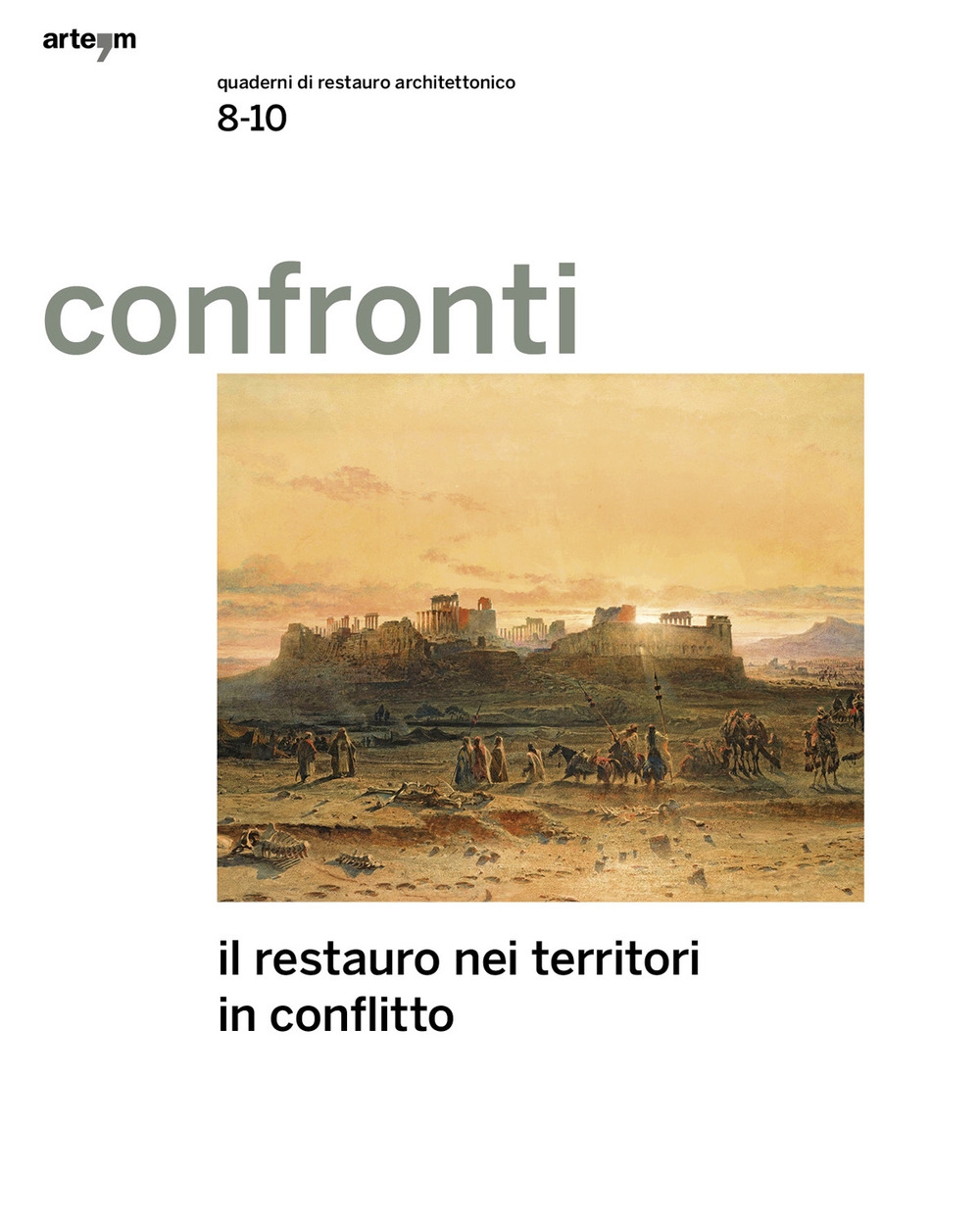 Confronti. 8-10. Quaderni di Restauro architettonico. Il Restauro nei Territori in Conflitto Confronti. 8-10. Quaderni di Restauro architettonico. Il Restauro nei Territori in Conflitto