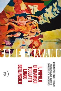 Come eravamo. Il popolo di Gramsci, Togliatti, Longo, Berlinguer