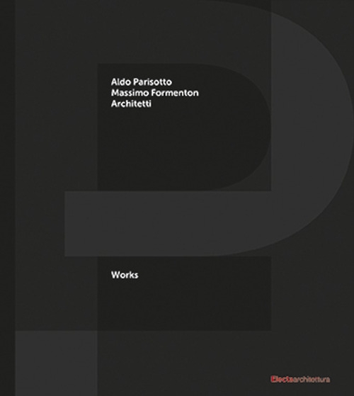 P+F Aldo Parisotto Massimo Formenton architetti. Works. P+F Aldo Parisotto Massimo Formenton architetti. Works.