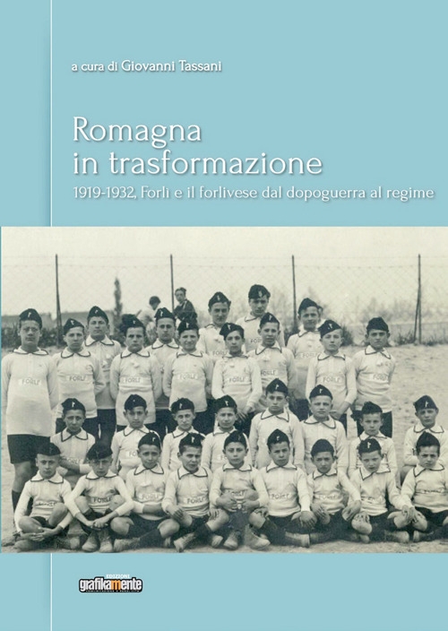 Romagna in Trasformazione. Forlì e il forlivese dal dopoguerra al regine, 1919-1932 Romagna in Trasformazione. Forlì e il forlivese dal dopoguerra al regine, 1919-1932
