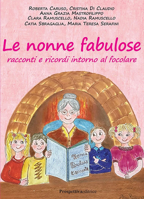 Le nonne fabulose. Racconti e ricordi intoro al focolare. Le nonne fabulose. Racconti e ricordi intoro al focolare.