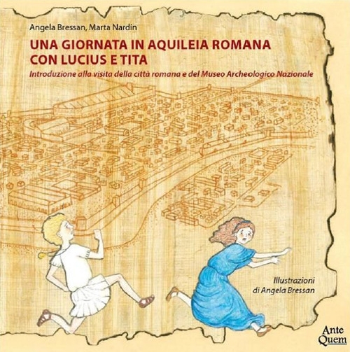 Una giornata in Aquileia romana con Lucius e Tita. Introduzione alla visita della città romana e del Museo Archeologico Nazionale Una giornata in Aquileia romana con Lucius e Tita. Introduzione alla visita della città romana e del Museo Archeologico Nazionale