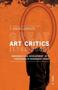 Great Critics of Art. (1750-2000) Emergence and Development of a Profession in Permanent Crisis