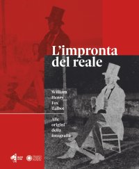 L'impronta del reale. William Henry Fox Talbot. Alle origini della fotografia