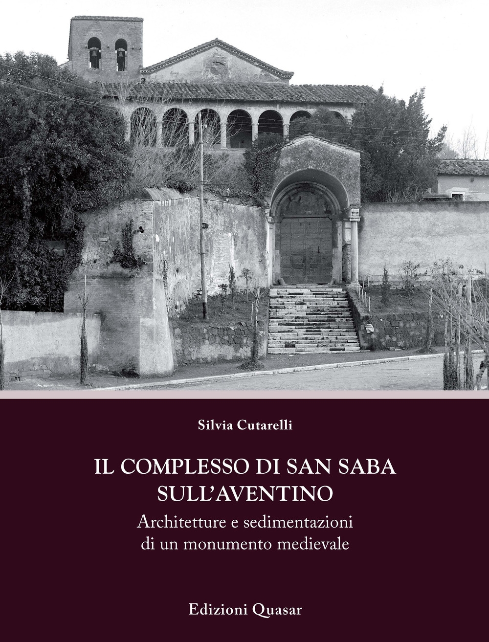 Il complesso di San Saba sull'Aventino. Architetture e sedimentazioni di un monumento medievale Il complesso di San Saba sull'Aventino. Architetture e sedimentazioni di un monumento medievale