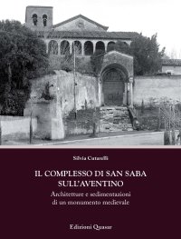 Il complesso di San Saba sull'Aventino. Architetture e sedimentazioni di un monumento medievale