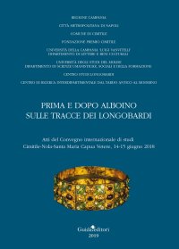 Prima e dopo Alboino: sulle tracce dei Longobardi. Atti del Convegno internazionale di studi Cimitile-Nola-Santa Maria Capua Vetere, 14-15 giugno 2015