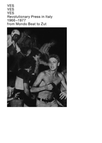 Yes Yes Yes. Revolutionary press in Italy. 1966-1977 from Mondo Beat to Zut.
