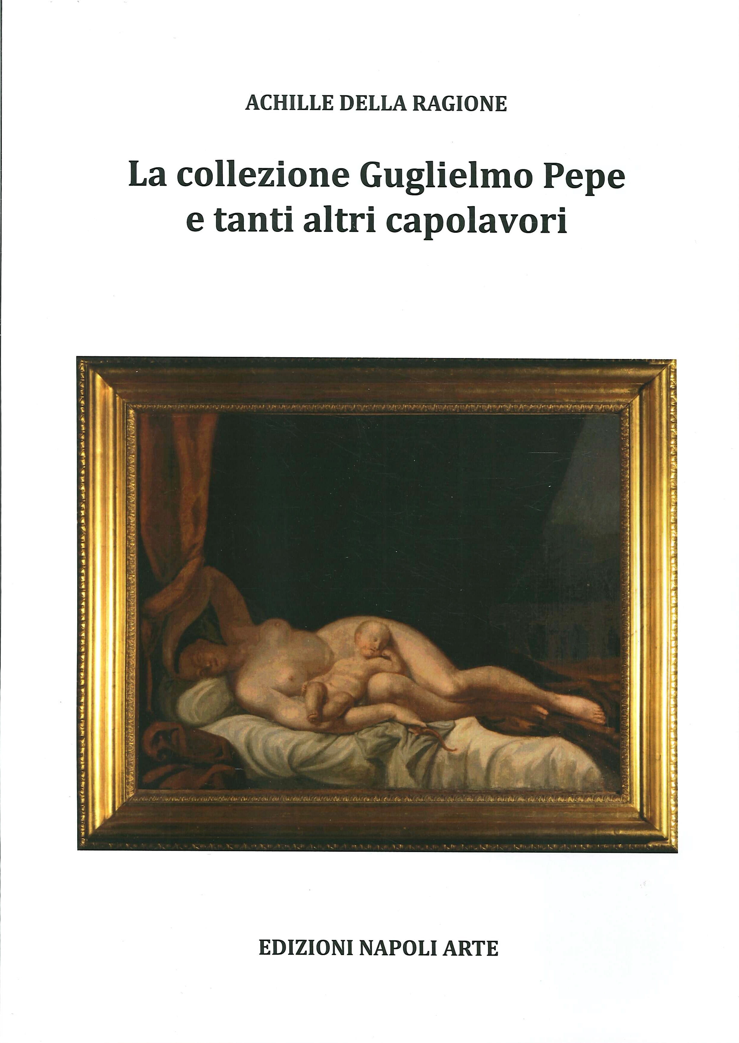 La Collezione Guglielmo Pepe e Tanti altri Capolavori La Collezione Guglielmo Pepe e Tanti altri Capolavori