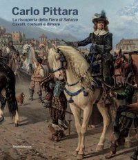 Cavalli, costumi e dimore. La riscoperta della "Fiera di Saluzzo" di Carlo Pittara