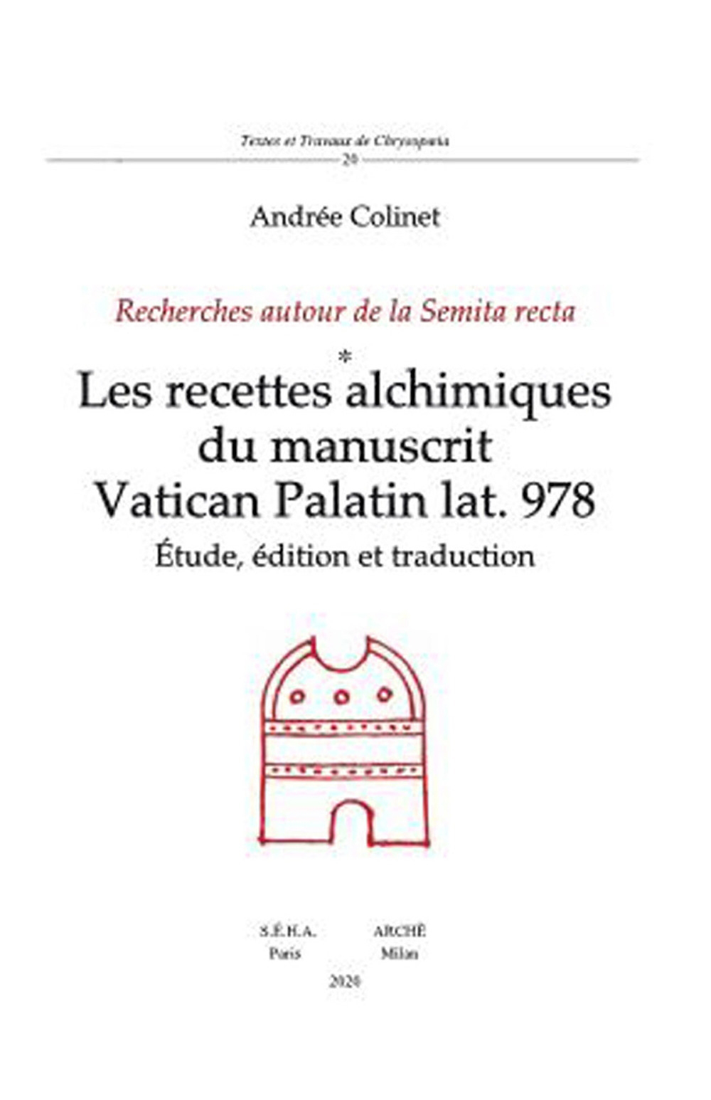 Recettes alchimiques du manuscrit Vatican Palatin lat. 978 (Les). Études, édition et traduction. Recherches autour de la Semita recta. Recettes alchimiques du manuscrit Vatican Palatin lat. 978 (Les). Études, édition et traduction. Recherches autour de la Semita recta.