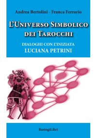 L'Universo Simbolico dei Tarocchi. Dialoghi con l'Iniziata Luciana Petrini
