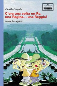 C'era una volta un re, una reggina... Una reggia! Guida per ragazzi