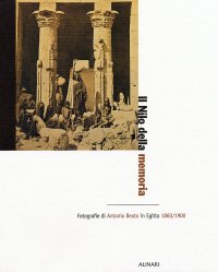 Il Nilo della Memoria. Fotografie di Antonio Beato in Egitto (1860-1900)