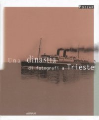 Pozzar. Una dinastia di fotografi a Trieste. Ediz. illustrata