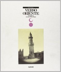 Verso Oriente. Fotografie di Antonio e Felice Beato