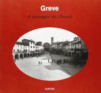 Greve. Il paesaggio del Chianti nelle fotografie degli Alinari
