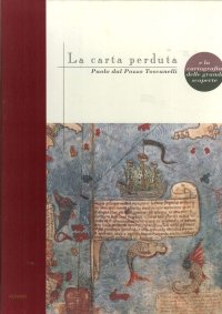 La Carta Perduta. Paolo dal Pozzo Toscanelli e la Cartografia delle Grandi Scoperte. [Edizione Limitata]